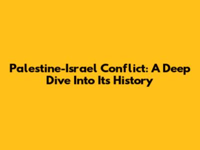 Palestine-Israel Conflict: A Deep Dive Into Its History