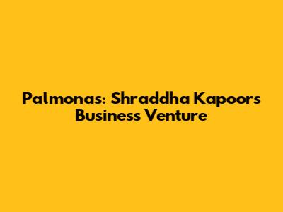 Palmonas: Shraddha Kapoor's Business Venture