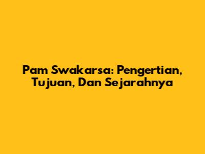 Pam Swakarsa: Pengertian, Tujuan, Dan Sejarahnya