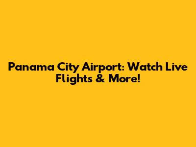 Panama City Airport: Watch Live Flights & More!