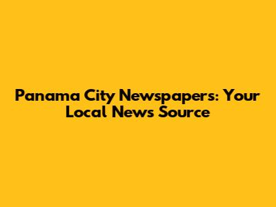 Panama City Newspapers: Your Local News Source
