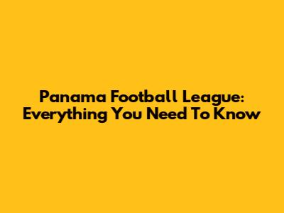 Panama Football League: Everything You Need To Know