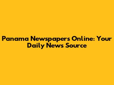 Panama Newspapers Online: Your Daily News Source