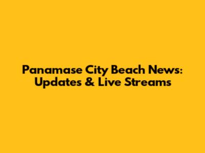 Panamase City Beach News: Updates & Live Streams