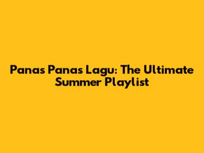 Panas Panas Lagu: The Ultimate Summer Playlist