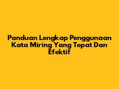 Panduan Lengkap Penggunaan Kata Miring Yang Tepat Dan Efektif