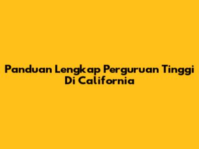 Panduan Lengkap Perguruan Tinggi Di California