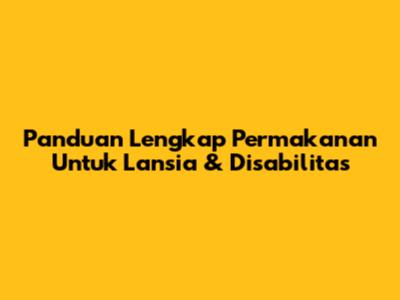 Panduan Lengkap Permakanan Untuk Lansia & Disabilitas