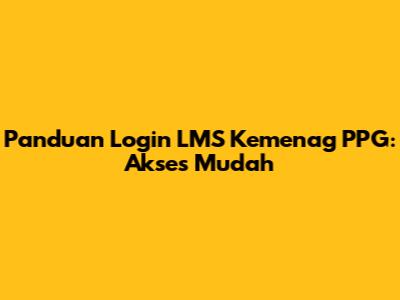 Panduan Login LMS Kemenag PPG: Akses Mudah
