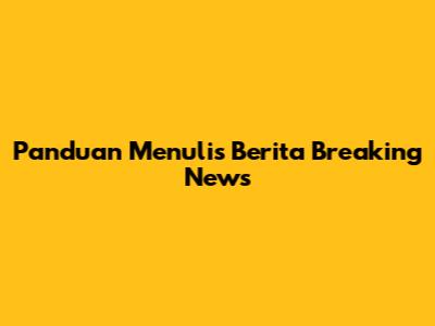 Panduan Menulis Berita Breaking News