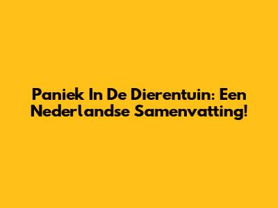 Paniek In De Dierentuin: Een Nederlandse Samenvatting!