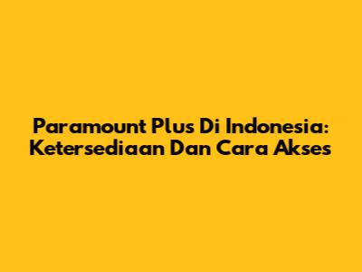 Paramount Plus Di Indonesia: Ketersediaan Dan Cara Akses