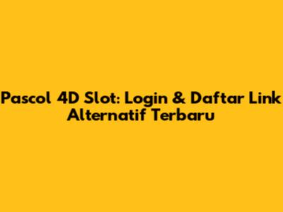 Pascol 4D Slot: Login & Daftar Link Alternatif Terbaru