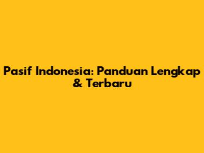 Pasif Indonesia: Panduan Lengkap & Terbaru