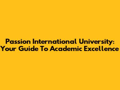 Passion International University: Your Guide To Academic Excellence