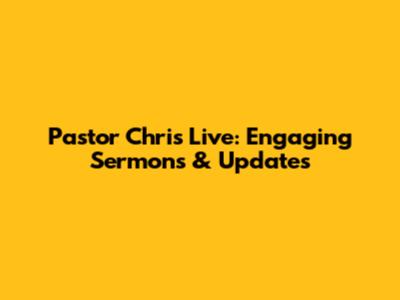 Pastor Chris Live: Engaging Sermons & Updates