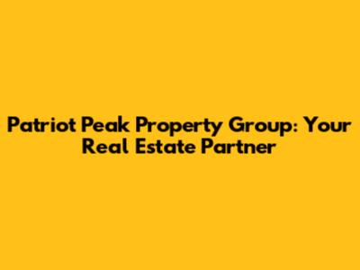 Patriot Peak Property Group: Your Real Estate Partner
