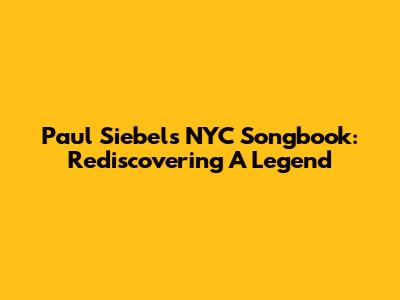 Paul Siebel's NYC Songbook: Rediscovering A Legend