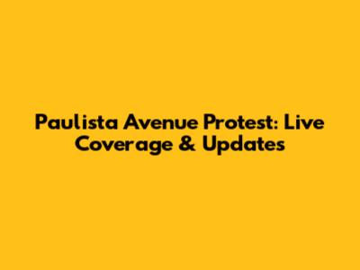 Paulista Avenue Protest: Live Coverage & Updates