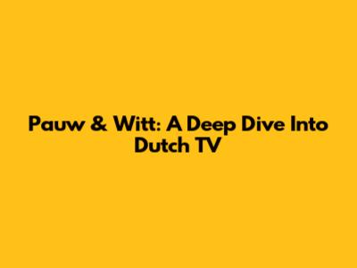 Pauw & Witt: A Deep Dive Into Dutch TV