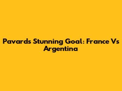 Pavard's Stunning Goal: France Vs Argentina
