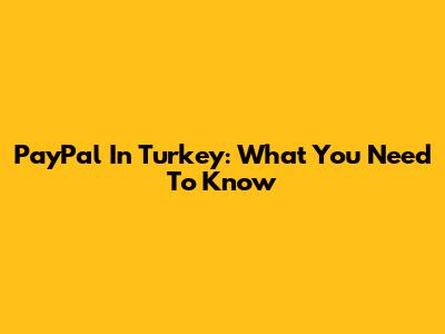 PayPal In Turkey: What You Need To Know
