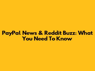 PayPal News & Reddit Buzz: What You Need To Know