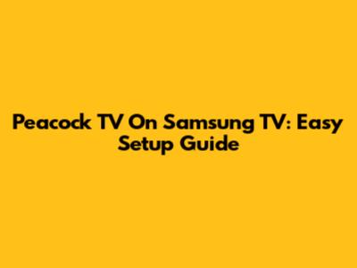 Peacock TV On Samsung TV: Easy Setup Guide
