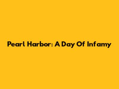 Pearl Harbor: A Day Of Infamy