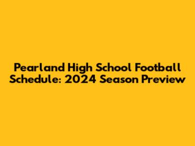 Pearland High School Football Schedule: 2024 Season Preview