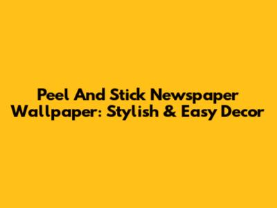 Peel And Stick Newspaper Wallpaper: Stylish & Easy Decor
