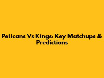 Pelicans Vs Kings: Key Matchups & Predictions