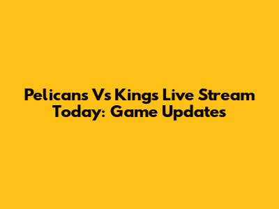 Pelicans Vs Kings Live Stream Today: Game Updates