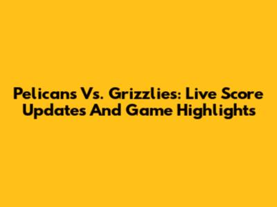 Pelicans Vs. Grizzlies: Live Score Updates And Game Highlights