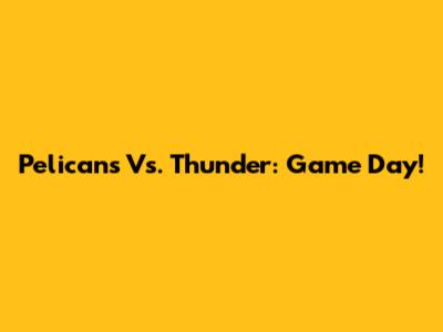 Pelicans Vs. Thunder: Game Day!