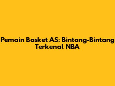 Pemain Basket AS: Bintang-Bintang Terkenal NBA