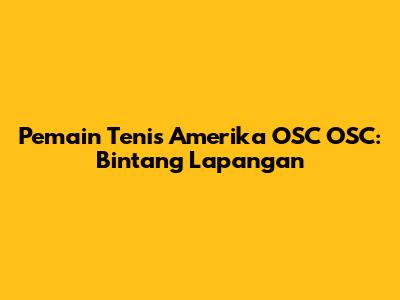 Pemain Tenis Amerika OSC OSC: Bintang Lapangan