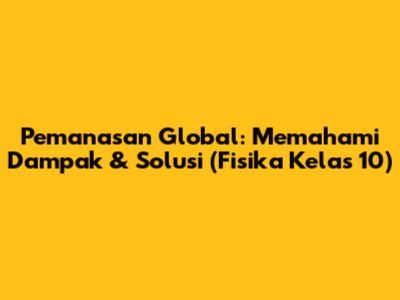Pemanasan Global: Memahami Dampak & Solusi (Fisika Kelas 10)