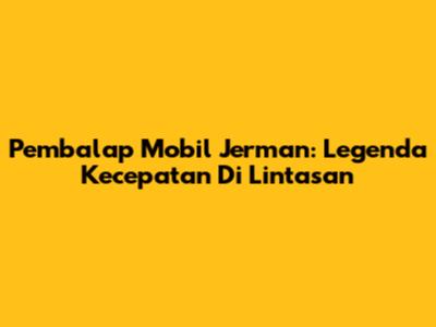 Pembalap Mobil Jerman: Legenda Kecepatan Di Lintasan