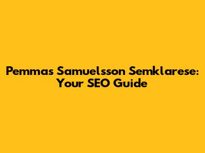 Pemmas Samuelsson Semklarese: Your SEO Guide