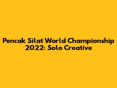 Pencak Silat World Championship 2022: Solo Creative