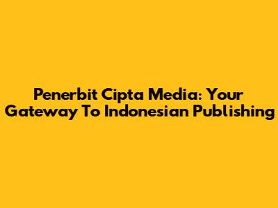 Penerbit Cipta Media: Your Gateway To Indonesian Publishing