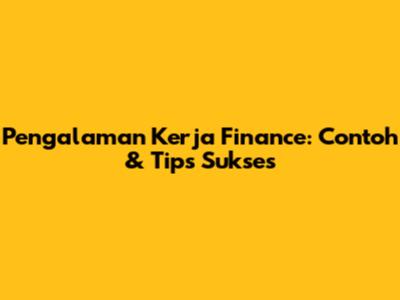 Pengalaman Kerja Finance: Contoh & Tips Sukses