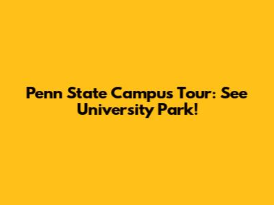 Penn State Campus Tour: See University Park!