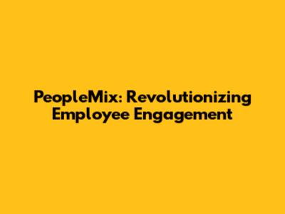 PeopleMix: Revolutionizing Employee Engagement
