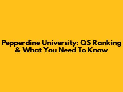 Pepperdine University: QS Ranking & What You Need To Know