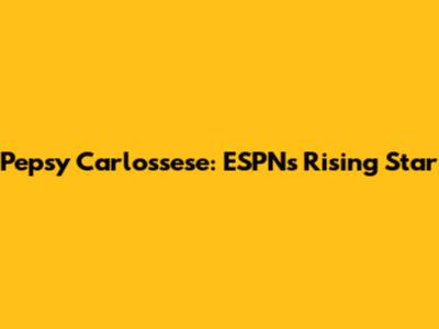Pepsy Carlossese: ESPN's Rising Star