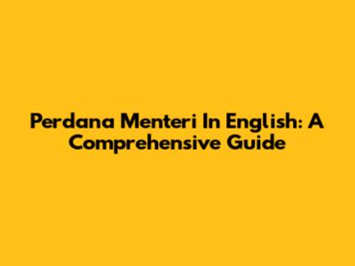 Perdana Menteri In English: A Comprehensive Guide