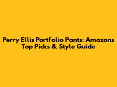 Perry Ellis Portfolio Pants: Amazon's Top Picks & Style Guide