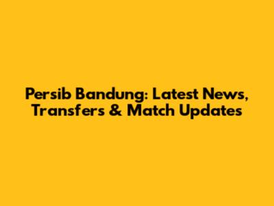 Persib Bandung: Latest News, Transfers & Match Updates